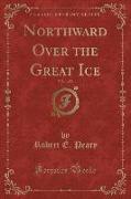 Northward Over the Great Ice, Vol. 1 of 2 (Classic Reprint)