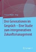 Drei Generationen im Gespräch ¿ Eine Studie zum intergenerativen Zukunftsmanagement