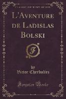 L'Aventure de Ladislas Bolski (Classic Reprint)