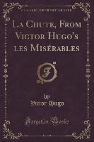 La Chute, From Victor Hugo's les Misérables (Classic Reprint)