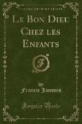 Le Bon Dieu Chez les Enfants (Classic Reprint)