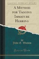 A Method for Tagging Immature Herring (Classic Reprint)