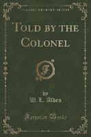 Told by the Colonel (Classic Reprint)