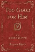Too Good for Him, Vol. 2 of 3 (Classic Reprint)