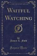 Waitful Watching (Classic Reprint)