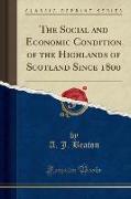 The Social and Economic Condition of the Highlands of Scotland Since 1800 (Classic Reprint)