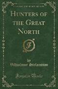 Hunters of the Great North (Classic Reprint)