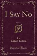 I Say No, Vol. 3 of 3 (Classic Reprint)