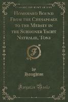 Homeward Bound From the Chesapeake to the Mersey in the Schooner Yacht Nathalie, Tons (Classic Reprint)