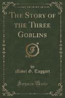 The Story of the Three Goblins (Classic Reprint)