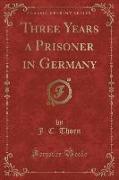 Three Years a Prisoner in Germany (Classic Reprint)