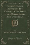 Correspondence Respecting the Capture of the Saxon by the United States Ship Vanderbilt (Classic Reprint)