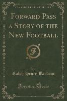 Forward Pass a Story of the New Football (Classic Reprint)