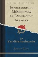 Importancia de México para la Emigracion Alemana (Classic Reprint)
