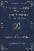 Doughnut Robbin's Bet Written for the Stamford Foundry Co (Classic Reprint)