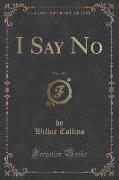 I Say No, Vol. 1 of 3 (Classic Reprint)