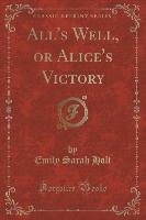 All's Well, or Alice's Victory (Classic Reprint)