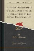 Noticias Historiales de las Conquistas de Tierra Firme en las Indias Occidentales (Classic Reprint)