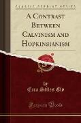 A Contrast Between Calvinism and Hopkinsianism (Classic Reprint)