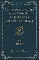 Cartas de los Padres de la Compañia de Jesus de la Mision de Filipinas (Classic Reprint)