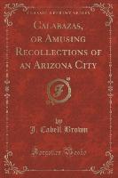 Calabazas, or Amusing Recollections of an Arizona City (Classic Reprint)