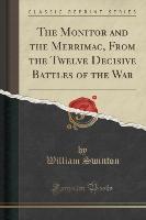 The Monitor and the Merrimac, From the Twelve Decisive Battles of the War (Classic Reprint)