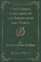 Costumbres Familiares de los Americanos del Norte (Classic Reprint)