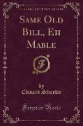 Same Old Bill, Eh Mable (Classic Reprint)