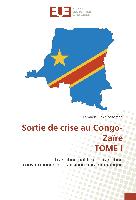 Sortie de crise au Congo-Zaïre TOME I