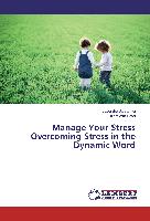 Manage Your Stress Overcoming Stress in the Dynamic Word