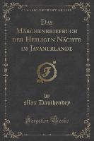 Das Märchenbriefbuch der Heiligen Nächte im Javanerlande (Classic Reprint)