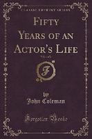 Fifty Years of an Actor's Life, Vol. 1 of 2 (Classic Reprint)