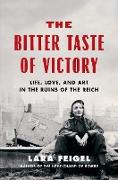 The Bitter Taste of Victory: Life, Love and Art in the Ruins of the Reich