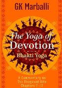 The Yoga of Devotion (Bhakti Yoga) - A Commentary on the Bhagavad Gita Chapters 7-12
