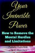 Your Invincible Power: How to Remove the Mental Hurdles and Limitations