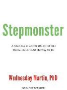 Stepmonster: A New Look at Why Real Stepmothers Think, Feel, and ACT the Way We Do