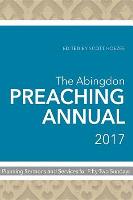 The Abingdon Preaching Annual 2017: Planning Sermons and Services for Fifty-Two Sundays