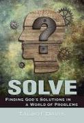 Solve: Finding God's Solutions in a World of Problems