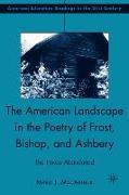 The American Landscape in the Poetry of Frost, Bishop, and Ashbery