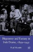 Hegemony and Fantasy in Irish Drama, 1899-1949