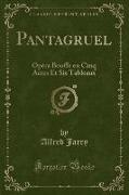 Pantagruel: Opéra Bouffe En Cinq Actes Et Six Tableaux (Classic Reprint)