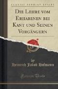 Die Lehre vom Erhabenen bei Kant und Seinen Vorgängern (Classic Reprint)