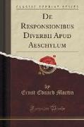 De Responsionibus Diverbii Apud Aeschylum (Classic Reprint)