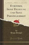 Euripides, Seine Dichtung und Seine Persönlichkeit (Classic Reprint)