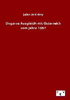 Ungarns Ausgleich mit Österreich vom Jahre 1867