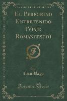 El Peregrino Entretenido (Viaje Romancesco) (Classic Reprint)