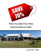 Save 70% When You Build Your Next Custom Home or Cabin