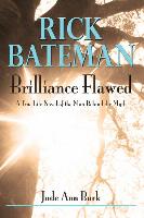 Rick Bateman - Brilliance Flawed: A True Life Novel of the Man Behind the Myth