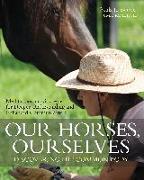 Our Horses, Ourselves: Discovering the Common Body: Meditations and Strategies for Deeper Understanding and Enhanced Communication