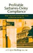 Profitable Sarbanes-Oxley Compliance: Attain Improved Shareholder Value and Bottom-Line Results